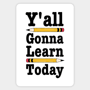 Y'all Gonna Learn Today-Funny Teacher Gift Magnet